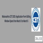 Maharashtra CET 2025 Application Form Editing Window Opens from March 3 to March 5